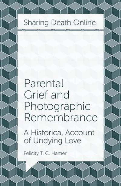 Parental Grief and Photographic Remembrance: A Historical Account of Undying Love