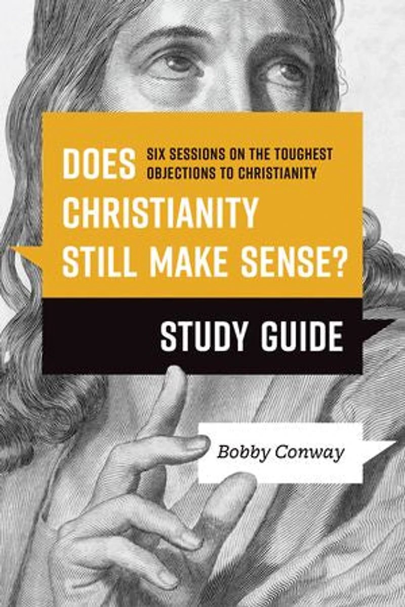 Does Christianity Still Make Sense? Study Guide: Six Sessions on the Toughest Objections to