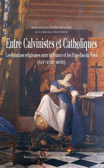 entre calvinistes et catholiques: les relations religieuses la France Pays-Bas du Nord (XVIe-XVIIIe siècle)