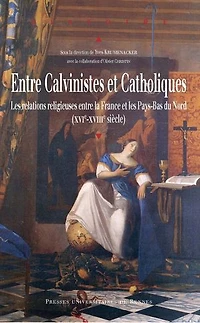 entre calvinistes et catholiques: les relations religieuses la France Pays-Bas du Nord (XVIe-XVIIIe siècle)