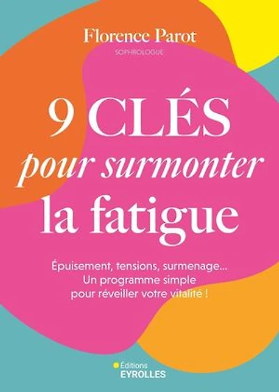 9 clés pour surmonter la fatigue: épuisement, tensions, surmenage... Un programme simple réveiller votre vitalité !
