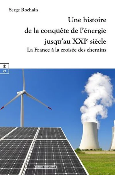Une histoire de la conquête de l’énergie jusqu’au XXIe siècle: La France à la croisée des chemins