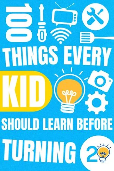 100 Things Every Kid Should Learn Before Turning 20