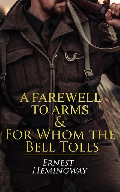 A Farewell to Arms & For Whom the Bell Tolls: World War 1&2 Novels