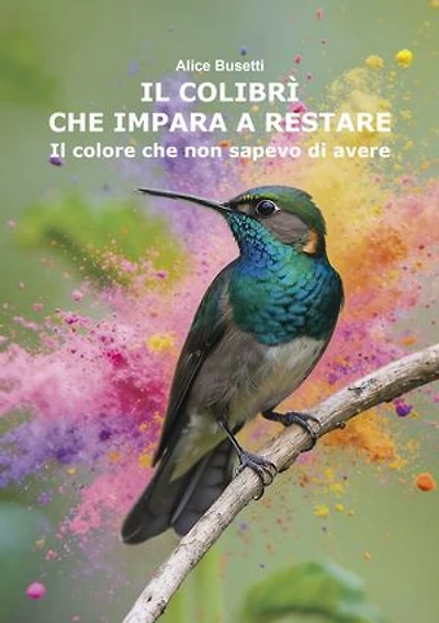 Il colibrì che impara a restare: Il colore che non sapevo di avere