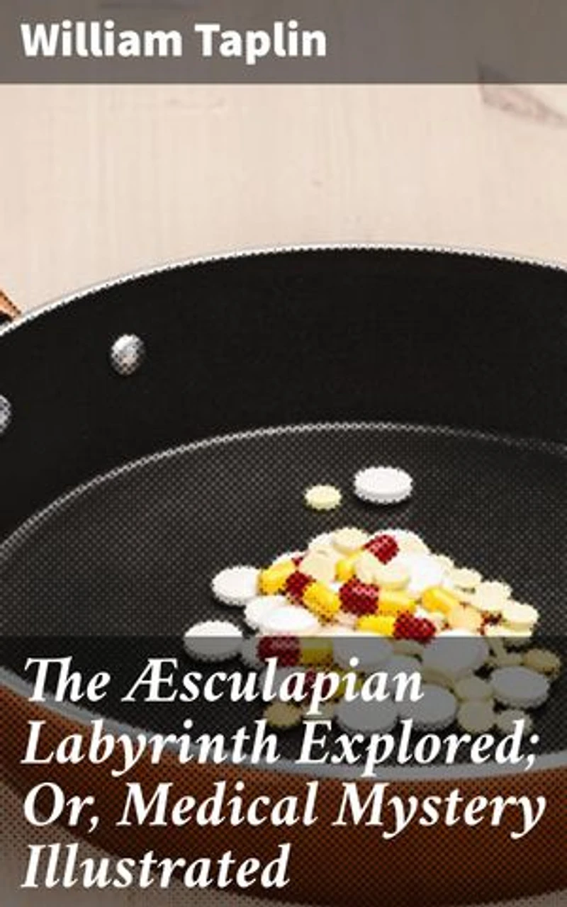 The Æsculapian Labyrinth Explored; Or, Medical Mystery Illustrated: Unraveling Medical Enigmas in Literature