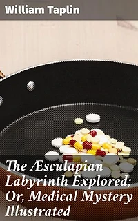 The Æsculapian Labyrinth Explored; Or, Medical Mystery Illustrated: Unraveling Medical Enigmas in Literature