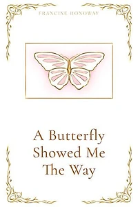 A Butterfly Showed Me The Way
