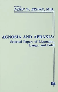 Agnosia and Apraxia: Selected Papers of Liepmann, Lange, P"tzl