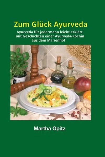 Zum Glück Ayurveda: Geschichten einer Ayurveda-Köchin aus dem Marienhof