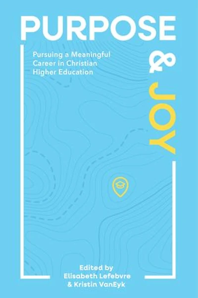 Purpose and Joy: Pursuing a Meaningful Career in Christian Higher Education