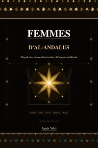 Femmes d'Al-Andalus: Cinq destins extraordinaires dans l'Espagne médiévale