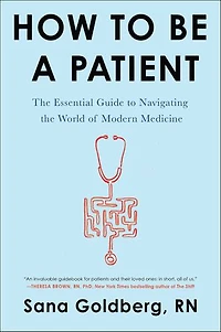 How to Be a Patient: the Essential Guide Navigating World of Modern Medicine