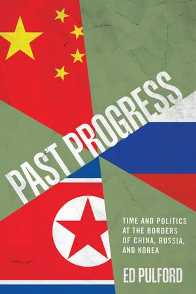 Past Progress: Time and Politics at the Borders of China, Russia, Korea