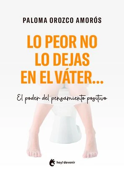 Lo peor no lo dejas en el váter...: El poder del pensamiento positivo