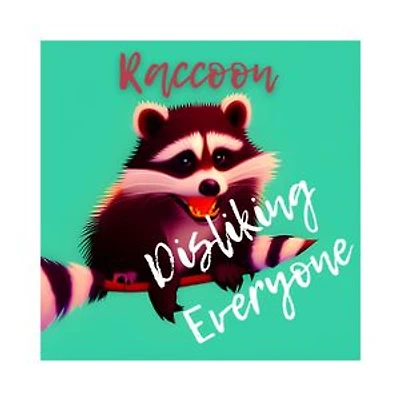 Raccoon: Disliking Everyone: Discover the Adventures of the Raccoon Who Disliked Everyone