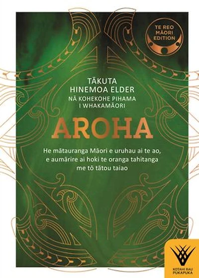 Aroha — Te reo Māori edition: He mātauranga Māori e uruhau ai te ao, e aumārire ai hoki te oranga tahitanga me tō tātou taiao