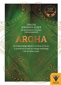 Aroha — Te reo Māori edition: He mātauranga Māori e uruhau ai te ao, e aumārire ai hoki te oranga tahitanga me tō tātou taiao