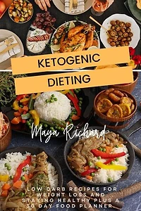 Ketogenic Dieting: Low Carb Recipes For Weight Loss And Staying Healthy