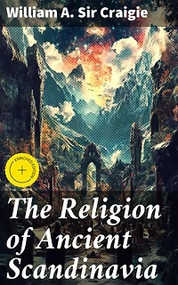 The Religion of Ancient Scandinavia: Enriched edition. Exploring Nordic Beliefs and Myths in Ancient Scandinavia