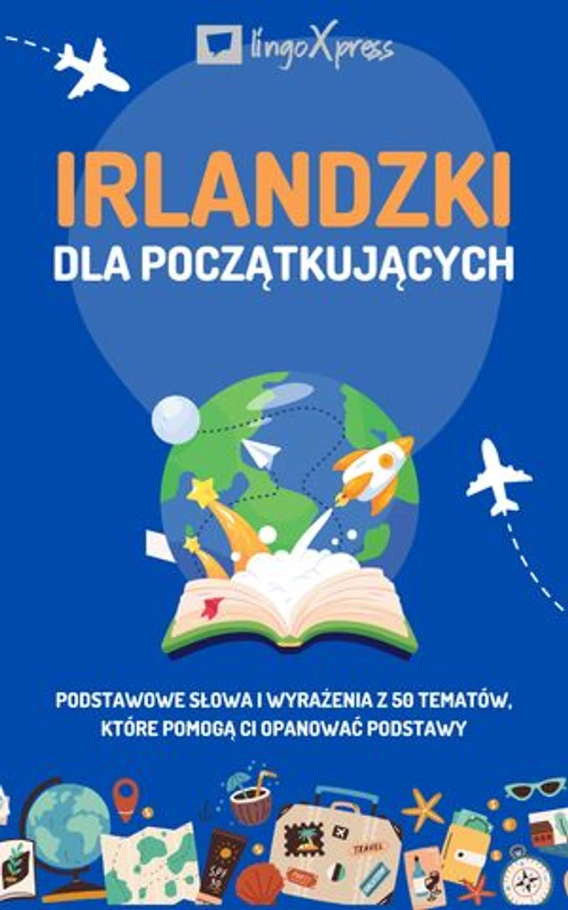 Irlandzki dla początkujących: Podstawowe słowa i wyrażenia z 50 tematów, które pomogą Ci opanować podstawy