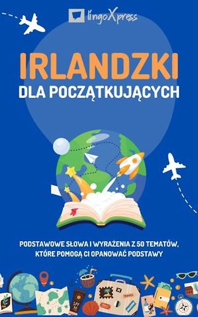 Irlandzki dla początkujących: Podstawowe słowa i wyrażenia z 50 tematów, które pomogą Ci opanować podstawy