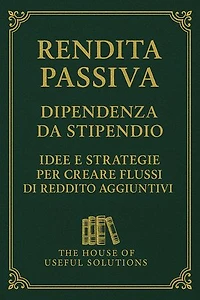 Rendita passiva Dipendenza da stipendio: Idee e strategie per creare flussi di reddito aggiuntivi