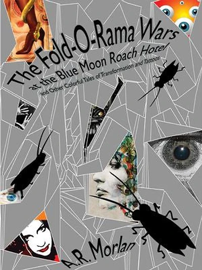 The Fold-o-rama Wars At Blue Moon Roach Hotel And Other Colorful Tales Of Transformation Tattoos