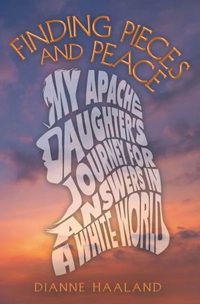 Finding Pieces and Peace: My Apache Daughter's Journey for Answers a White World