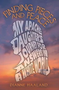 Finding Pieces and Peace: My Apache Daughter's Journey for Answers a White World