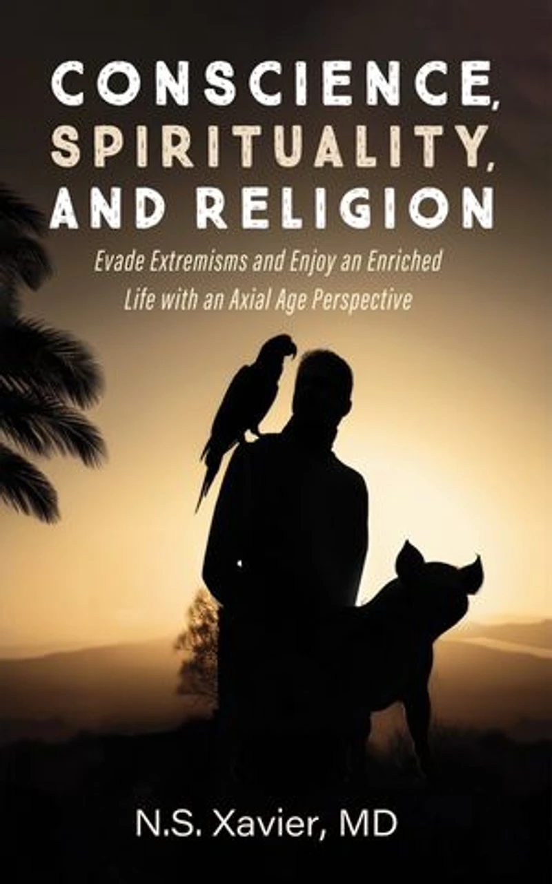 Conscience, Spirituality, and Religion: Evade Extremisms and Enjoy an Enriched Life with an Axial Age Perspective