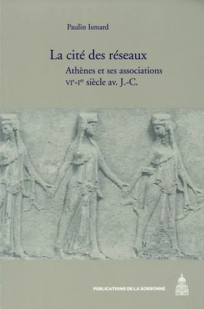 La cité des réseaux: Athènes et ses associations, VIe-Ier siècle av. J.-C.