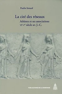 La cité des réseaux: Athènes et ses associations, VIe-Ier siècle av. J.-C.