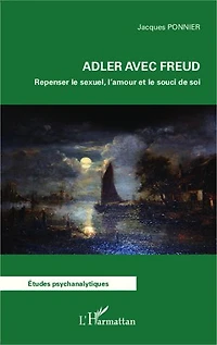 Adler avec Freud: Repenser le sexuel, l'amour et le souci de soi