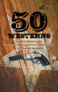 50 Westerns - The Best Adventures, Gunfight Duels, Battles, Rider Trails & Legendary Outlaws: Man in the Saddle, Winnetou, Riders of the Purple Sage, The Last of the Mohicans, Rimrock Trail...