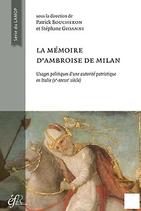 La mémoire d’Ambroise de Milan: Usages politiques et sociaux d’une autorité patristique en Italie (Ve-XVIIIe siècle)
