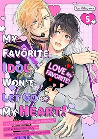 My Favorite Idol Won't Let Go of My Heart!: Volume 5