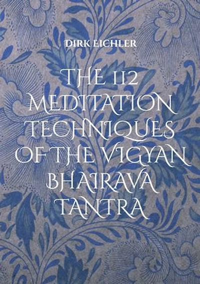 THE 112 MEDITATION TECHNIQUES OF THE VIGYAN BHAIRAVA TANTRA: Just do IT!