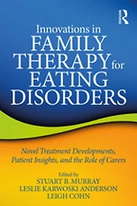 Innovations Family Therapy for Eating Disorders: Novel Treatment Developments, Patient Insights, and the Role of Care: Carers