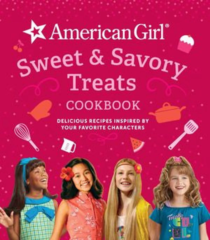 American Girl Sweet & Savory Treats Cookbook: Delicious Recipes Inspired by Your Favorite Characters (American Doll gifts)