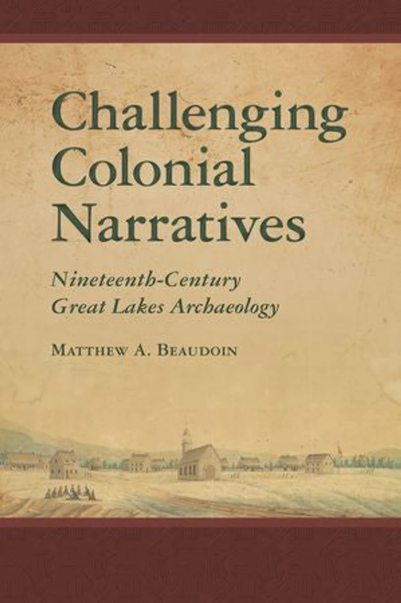 Challenging Colonial Narratives: Nineteenth-Century Great Lakes Archaeology