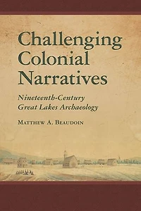 Challenging Colonial Narratives: Nineteenth-Century Great Lakes Archaeology