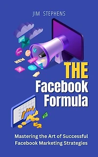 The Facebook Formula: Mastering the Art of Successful Facebook Marketing Strategies