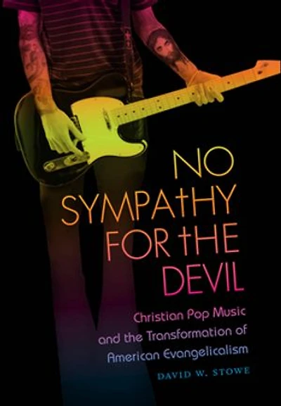 No Sympathy for the Devil: Christian Pop Music and Transformation of American Evangelicalism
