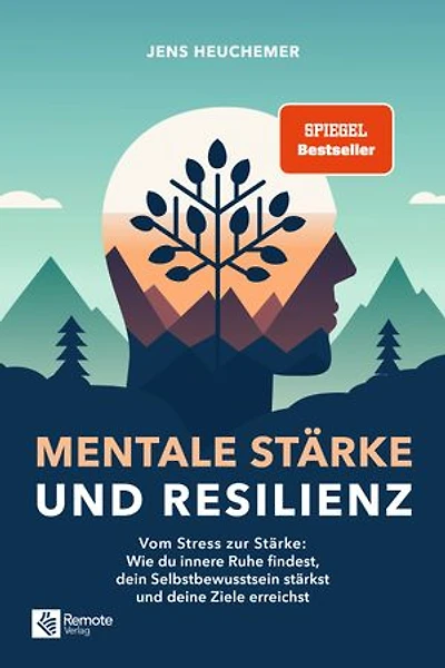 Mentale Stärke und Resilienz: Vom Stress zur Stärke: Wie du innere Ruhe findest, dein Selbstbewusstsein stärkst und deine Ziele erreichst