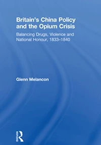Britain's China Policy and the Opium Crisis: Balancing Drugs, Violence and National Honour, 1833–1840