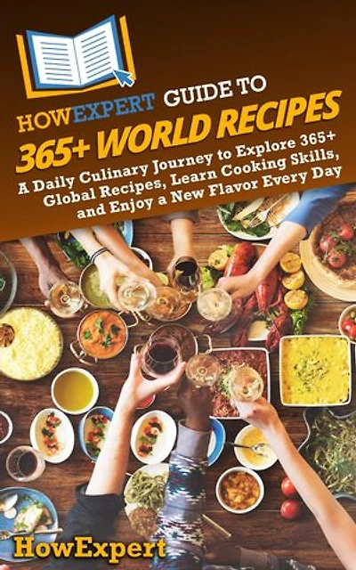 HowExpert Guide to 365+ World Recipes: A Daily Culinary Journey to Explore 365+ Global Recipes, Learn Cooking Skills, and Enjoy a New Flavor Every Day