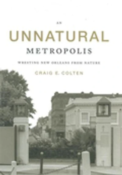 An Unnatural Metropolis: Wresting New Orleans from Nature