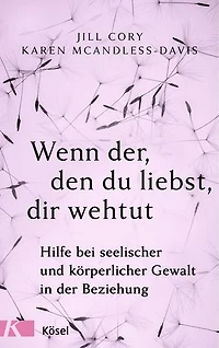Wenn der, den du liebst, dir wehtut: Hilfe bei seelischer und körperlicher Gewalt in der Beziehung