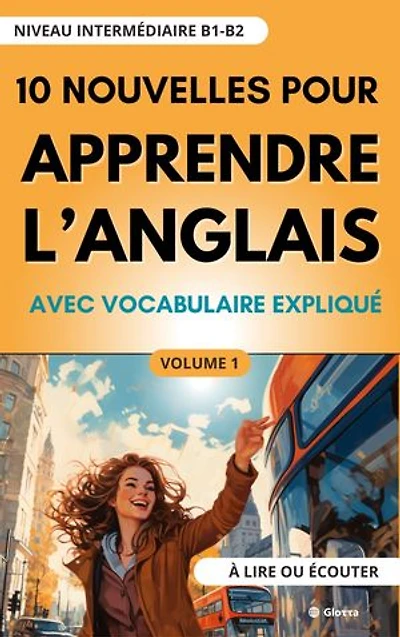10 Nouvelles pour Apprendre l'Anglais: avec vocabulaire expliqué (niveau intermédiaire B1-B2) à lire ou écouter